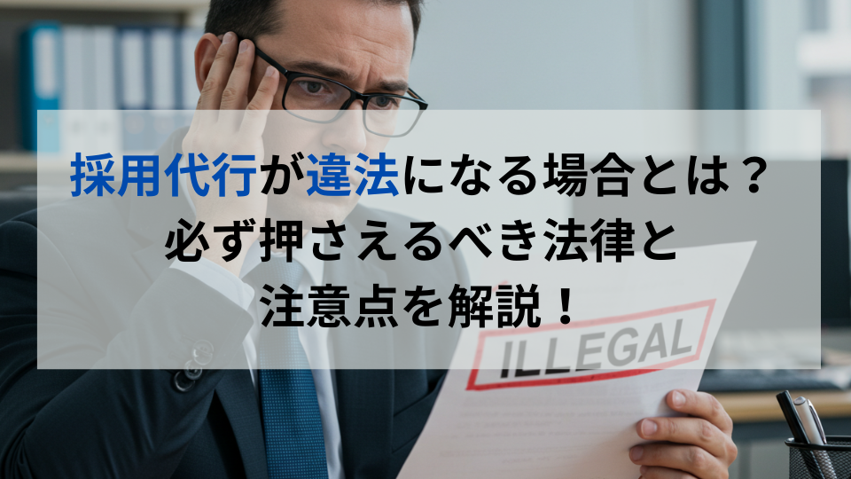 採用代行が違法になる場合とは？必ず押さえるべき法律と注意点を解説！