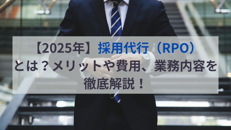 【2025年】採用代行（RPO）とは？メリットや費用、業務内容を徹底解説！
