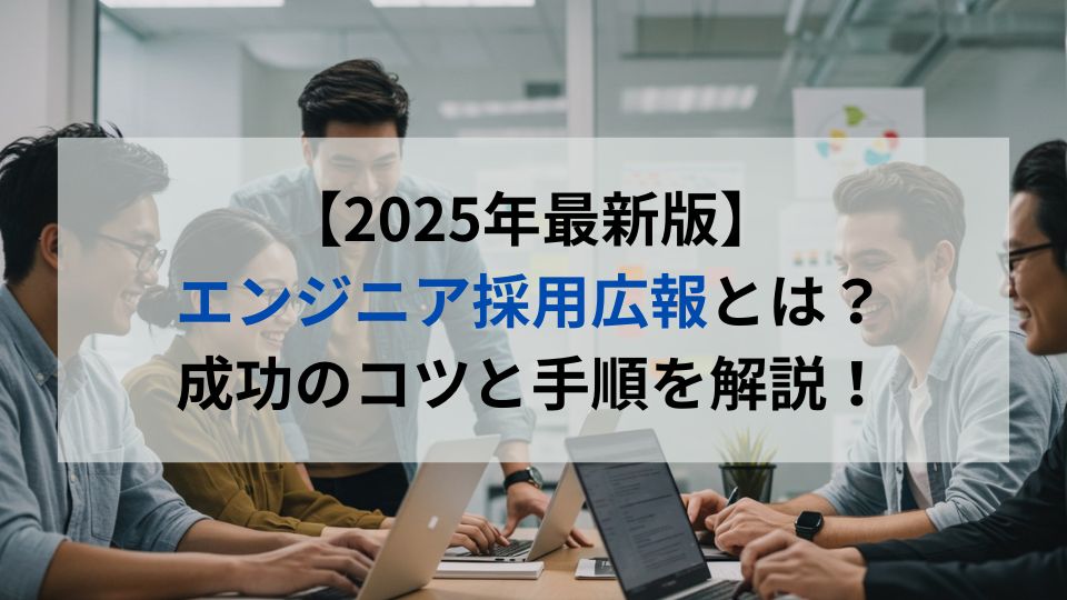 【2025年最新版】エンジニア採用広報とは？成功のコツと手順を解説！