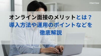 オンライン面接のメリットとは？導入方法や運用のポイントなどを徹底解説